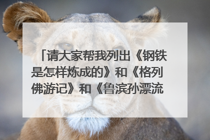 请大家帮我列出《钢铁是怎样炼成的》和《格列佛游记》和《鲁滨孙漂流记》的思维导图。越详细越好,谢谢!