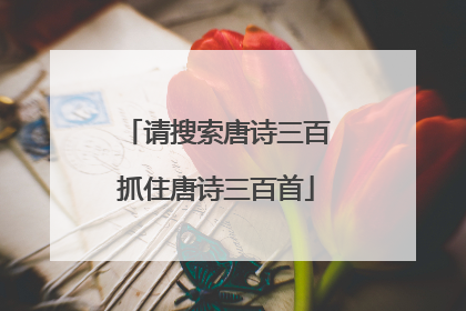 请搜索唐诗三百抓住唐诗三百首