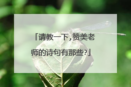 请教一下,赞美老师的诗句有那些?