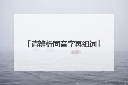 请辨析同音字再组词