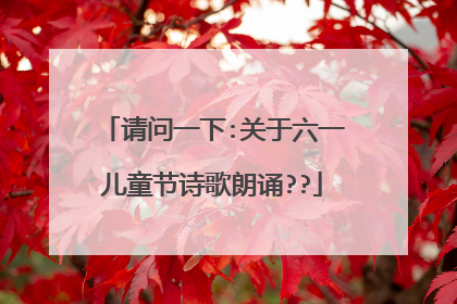 请问一下:关于六一儿童节诗歌朗诵??