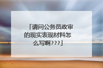 请问公务员政审的现实表现材料怎么写啊???