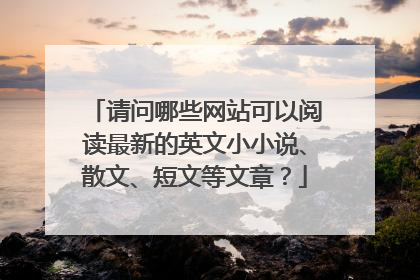 请问哪些网站可以阅读最新的英文小小说、散文、短文等文章？