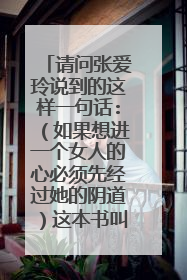 请问张爱玲说到的这样一句话:（如果想进一个女人的心必须先经过她的阴道）这本书叫什么名字？