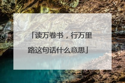 读万卷书，行万里路这句话什么意思