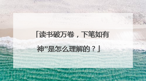 读书破万卷,下笔如有神”是怎么理解的?