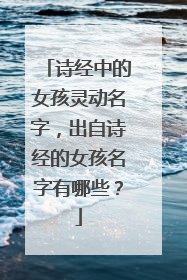 诗经中的女孩灵动名字，出自诗经的女孩名字有哪些？