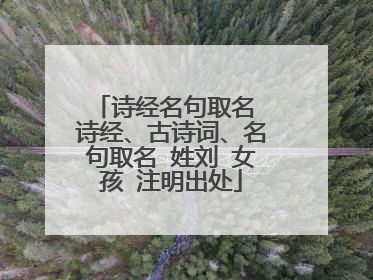 诗经名句取名 诗经、古诗词、名句取名 姓刘 女孩 注明出处