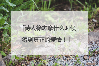 诗人徐志摩什么时候得到真正的爱情!