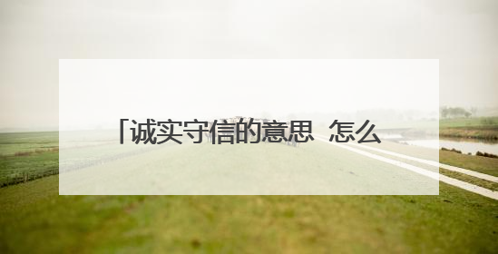 诚实守信的意思 怎么理解诚实守信的意思