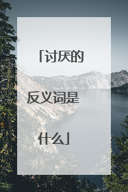 讨厌的反义词是什么
