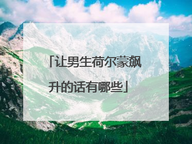 让男生荷尔蒙飙升的话有哪些