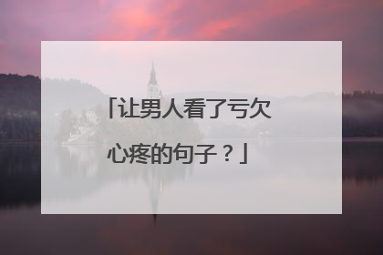 让男人看了亏欠心疼的句子？