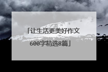 让生活更美好作文600字精选8篇
