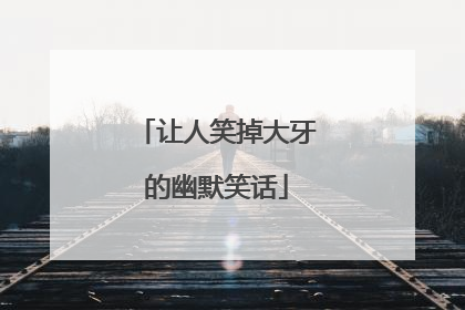 让人笑掉大牙的幽默笑话