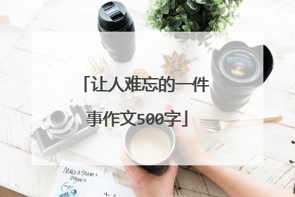 让人难忘的一件事作文500字