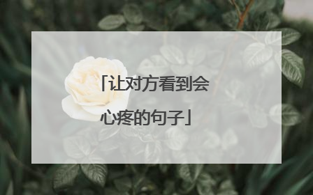 让对方看到会心疼的句子