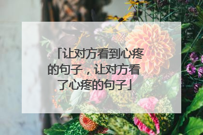 让对方看到心疼的句子，让对方看了心疼的句子
