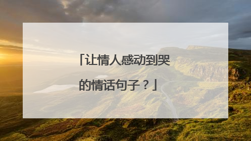 让情人感动到哭的情话句子?