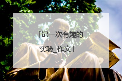 记一次有趣的实验_作文