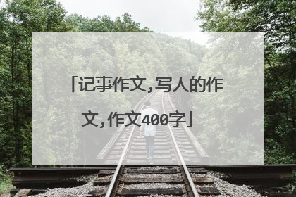 记事作文,写人的作文,作文400字