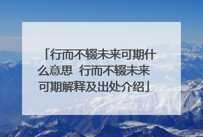 行而不辍未来可期什么意思 行而不辍未来可期解释及出处介绍