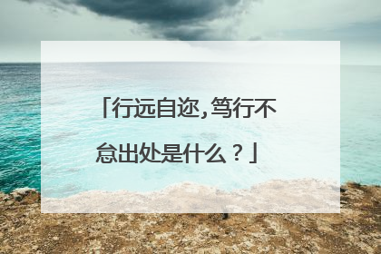 行远自迩,笃行不怠出处是什么?