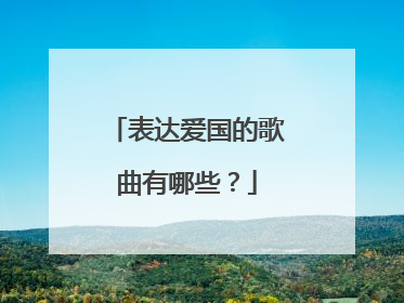 表达爱国的歌曲有哪些？