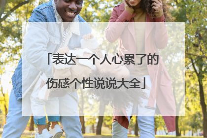 表达一个人心累了的伤感个性说说大全