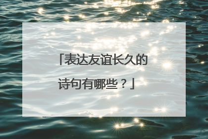 表达友谊长久的诗句有哪些？