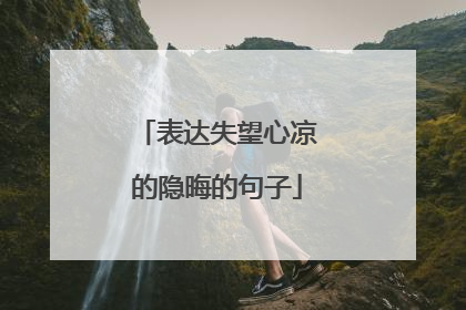 表达失望心凉的隐晦的句子