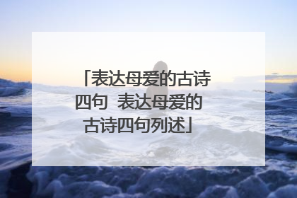 表达母爱的古诗四句 表达母爱的古诗四句列述
