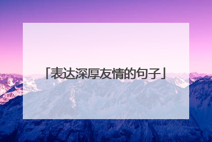 表达深厚友情的句子