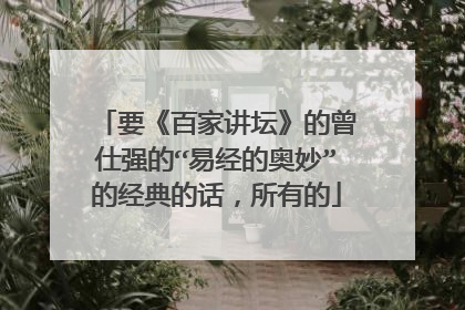 要《百家讲坛》的曾仕强的“易经的奥妙”的经典的话,所有的