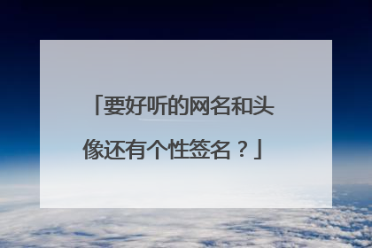 要好听的网名和头像还有个性签名?