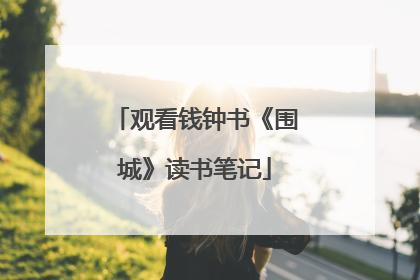 观看钱钟书《围城》读书笔记