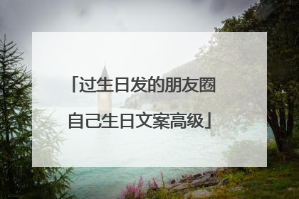 过生日发的朋友圈 自己生日文案高级