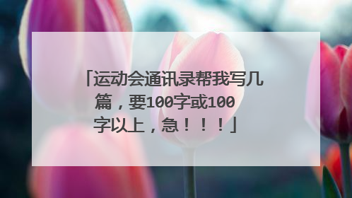 运动会通讯录帮我写几篇,要100字或100字以上,急!!!