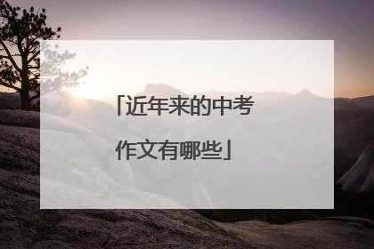 近年来的中考作文有哪些