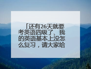 还有26天就要考英语四级了、我的英语基本上没怎么复习,请大家给我建议如何高效的复习顺利通过啊