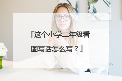 这个小学二年级看图写话怎么写?