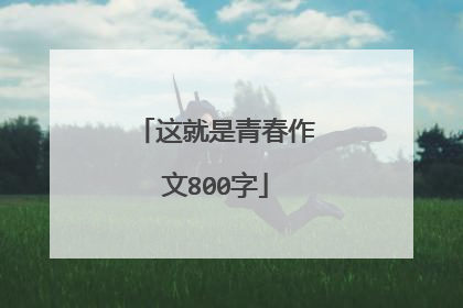这就是青春作文800字