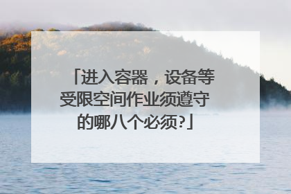 进入容器,设备等受限空间作业须遵守的哪八个必须?