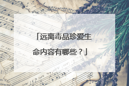 远离毒品珍爱生命内容有哪些?