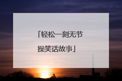 轻松一刻无节操笑话故事