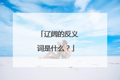 辽阔的反义词是什么？