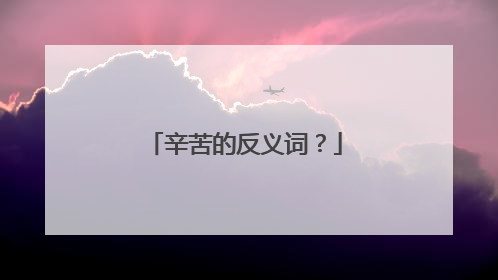 辛苦的反义词？