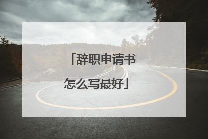 辞职申请书怎么写最好