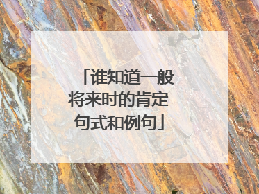 谁知道一般将来时的肯定句式和例句