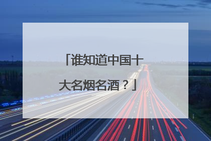 谁知道中国十大名烟名酒？
